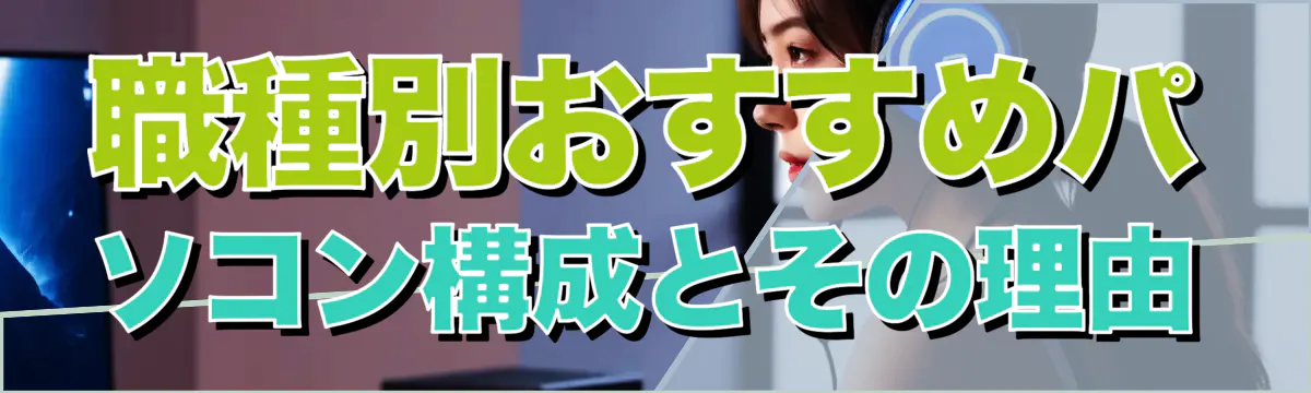 職種別おすすめパソコン構成とその理由