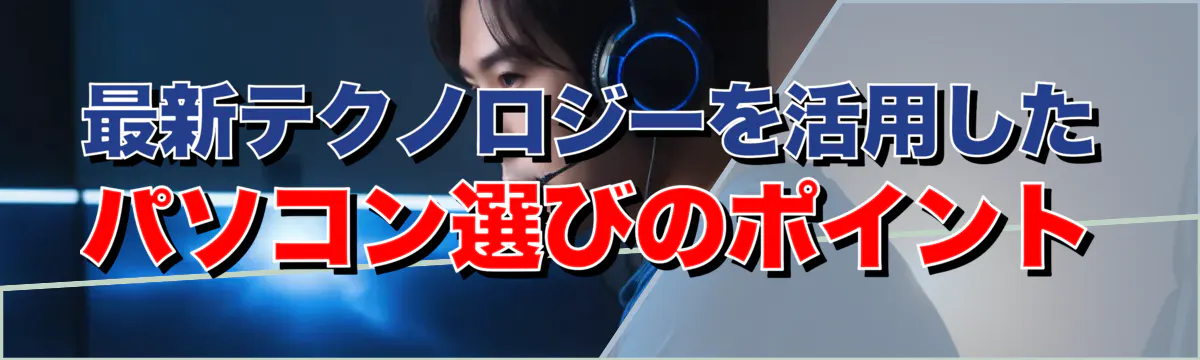 最新テクノロジーを活用したパソコン選びのポイント