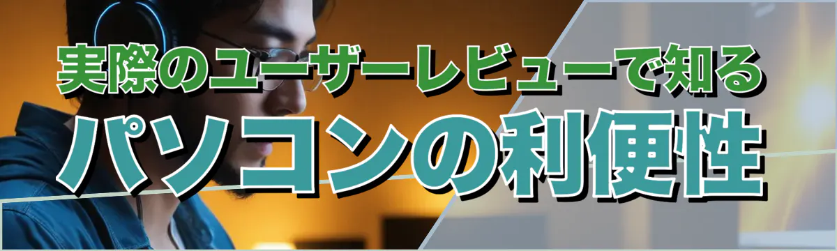 実際のユーザーレビューで知るパソコンの利便性