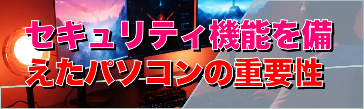 セキュリティ機能を備えたパソコンの重要性