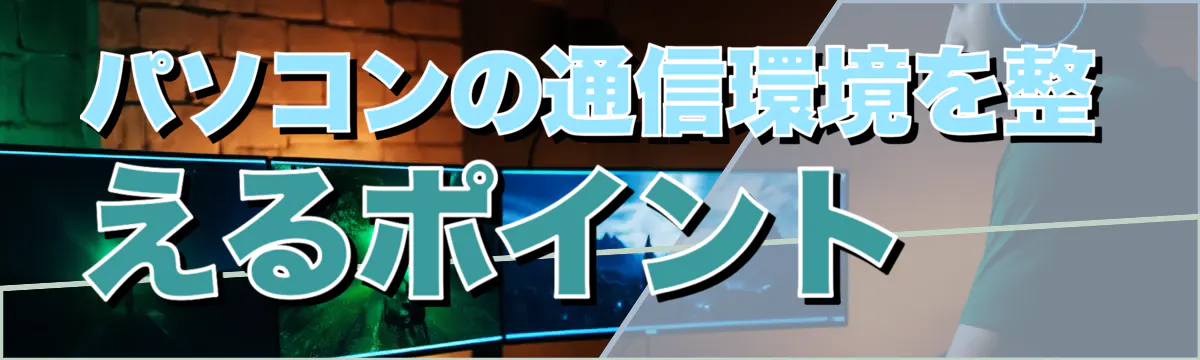 パソコンの通信環境を整えるポイント
