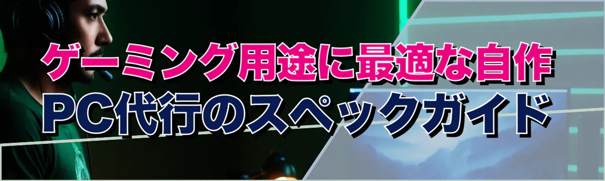 ゲーミング用途に最適な自作PC代行のスペックガイド
