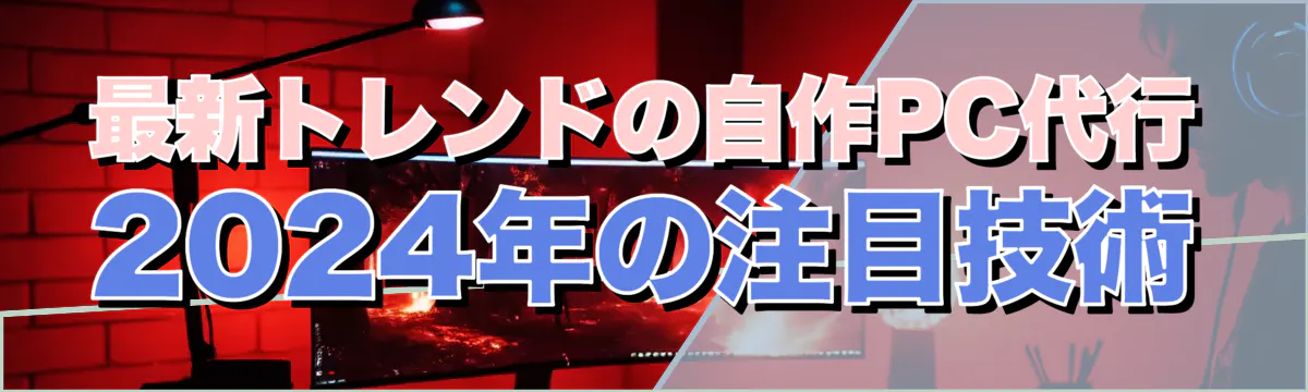 最新トレンドの自作PC代行 2024年の注目技術
