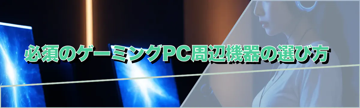 必須のゲーミングPC周辺機器の選び方