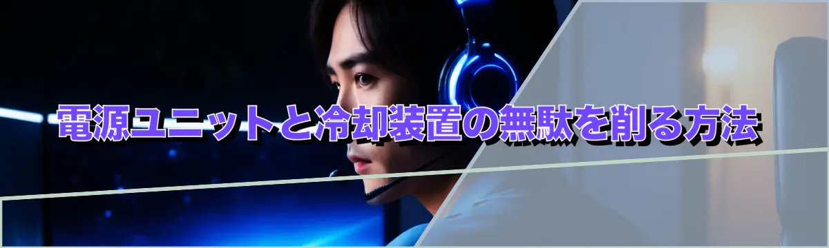 電源ユニットと冷却装置の無駄を削る方法