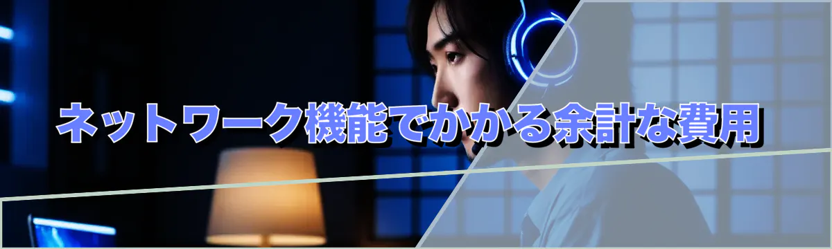 ネットワーク機能でかかる余計な費用