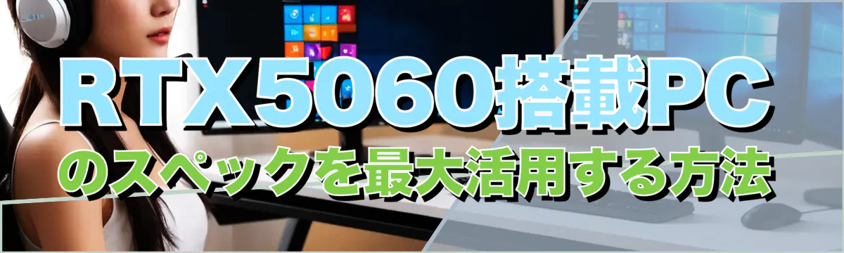 RTX5060搭載PCのスペックを最大活用する方法