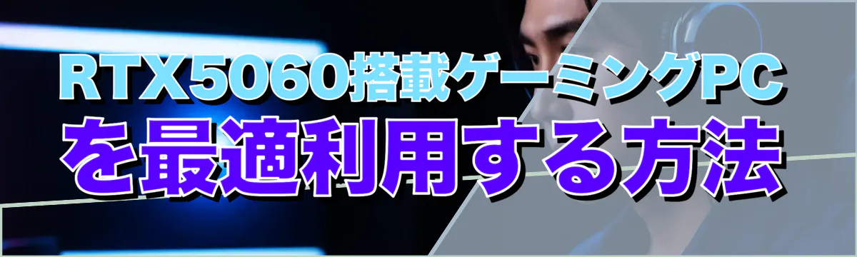 RTX5060搭載ゲーミングPCを最適利用する方法