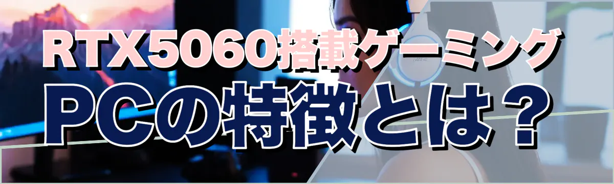 RTX5060搭載ゲーミングPCの特徴とは？