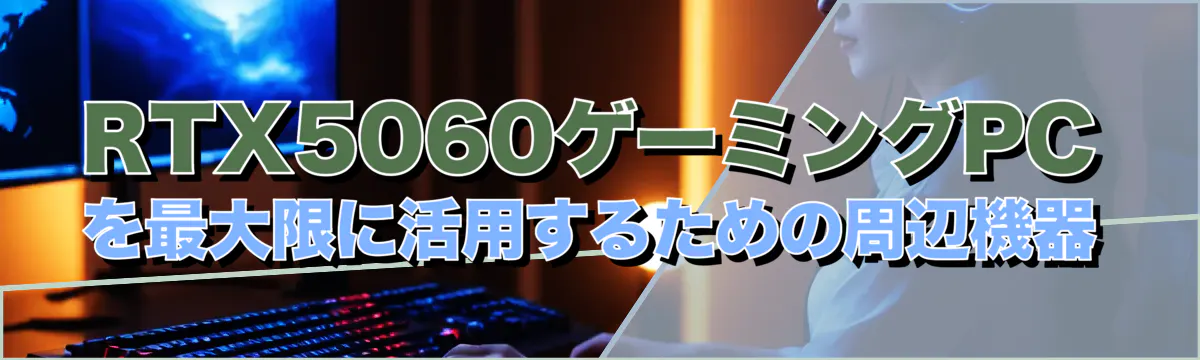 RTX5060ゲーミングPCを最大限に活用するための周辺機器