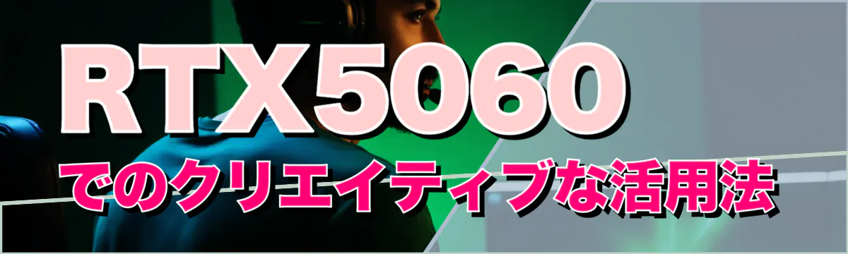 RTX5060でのクリエイティブな活用法
