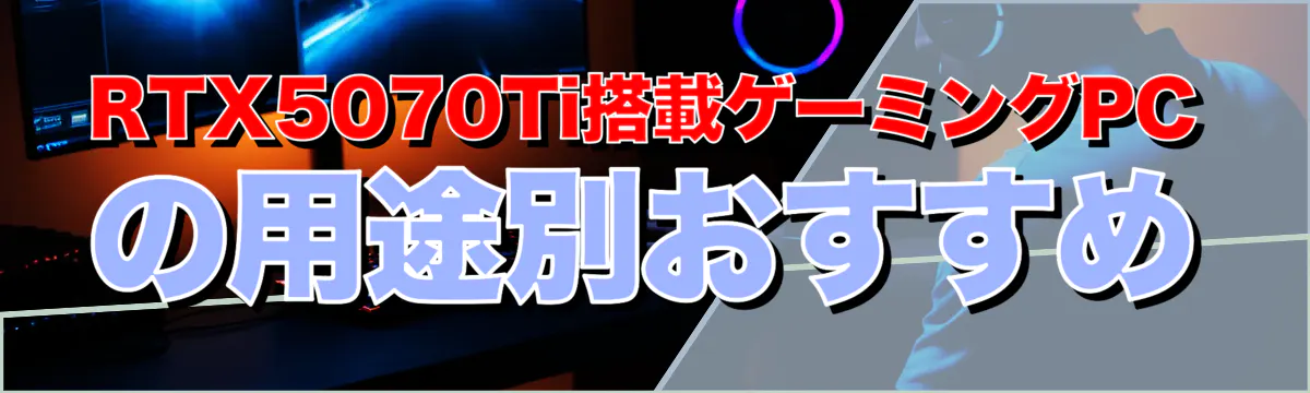 RTX5070Ti搭載ゲーミングPCの用途別おすすめ