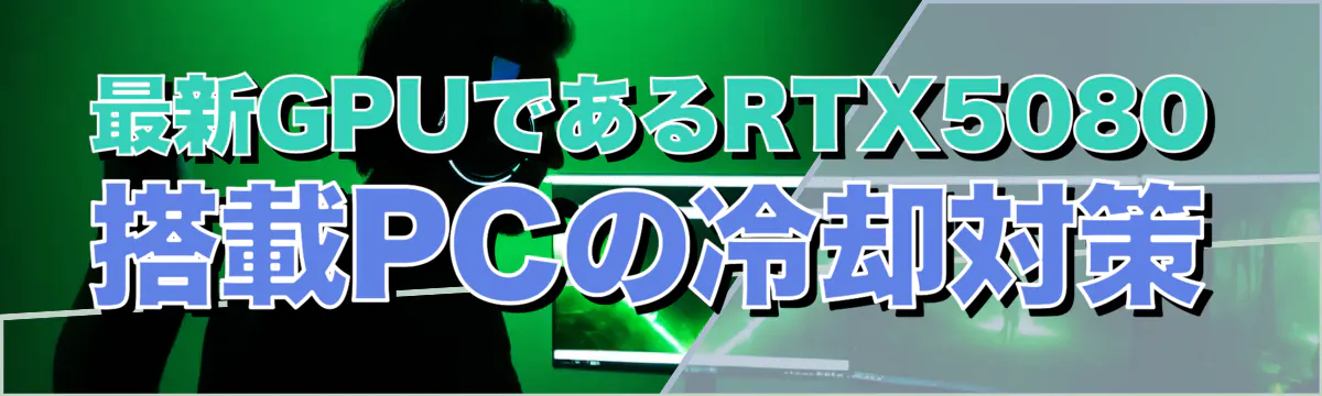 最新GPUであるRTX5080搭載PCの冷却対策