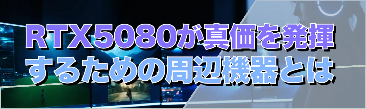 RTX5080が真価を発揮するための周辺機器とは