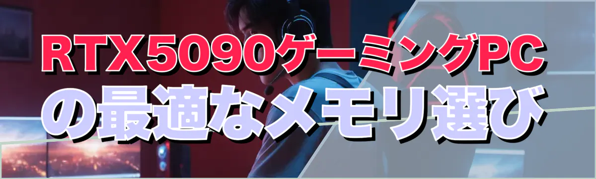 RTX5090ゲーミングPCの最適なメモリ選び