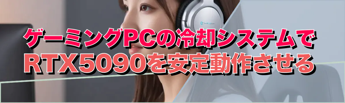 ゲーミングPCの冷却システムでRTX5090を安定動作させる