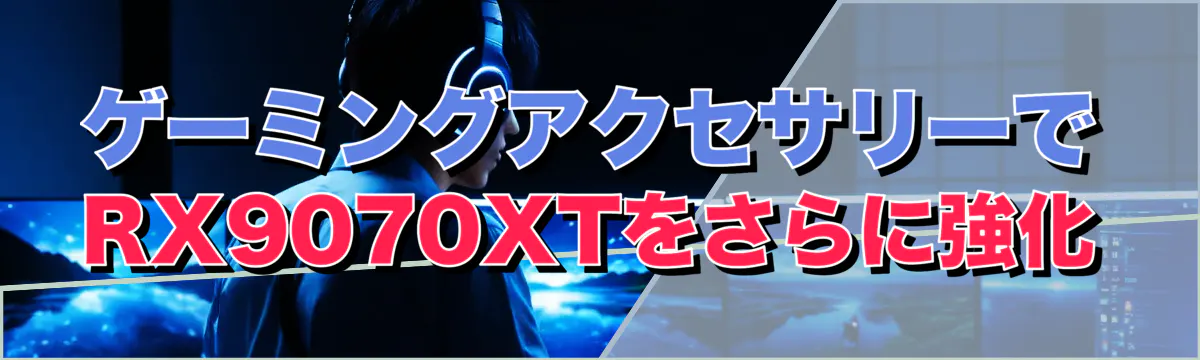 ゲーミングアクセサリーでRX9070XTをさらに強化