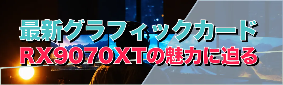 最新グラフィックカードRX9070XTの魅力に迫る
