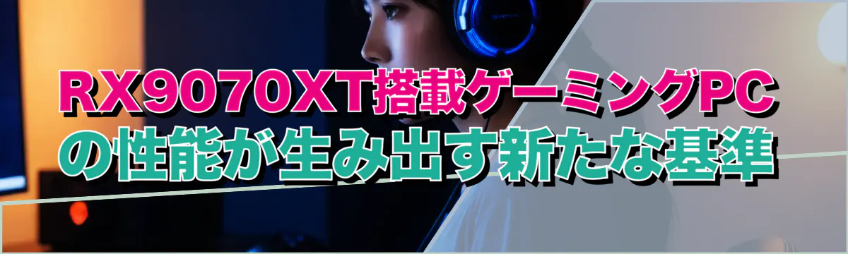 RX9070XT搭載ゲーミングPCの性能が生み出す新たな基準