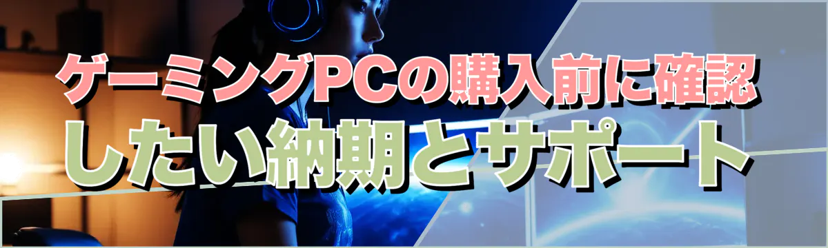 ゲーミングPCの購入前に確認したい納期とサポート