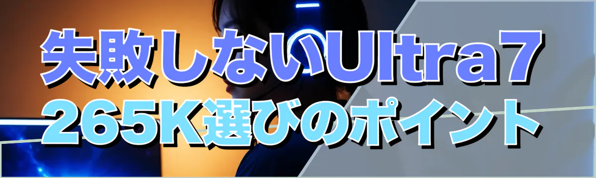 失敗しないUltra7 265K選びのポイント