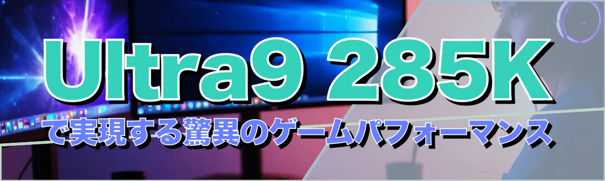 Ultra9 285Kで実現する驚異のゲームパフォーマンス