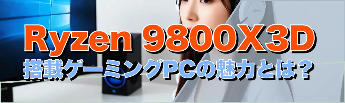 Ryzen 9800X3D搭載ゲーミングPCの魅力とは？