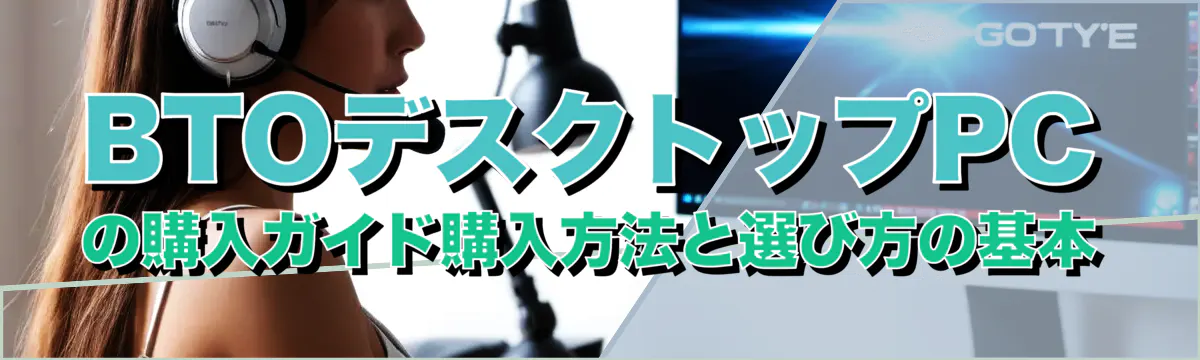 BTOデスクトップPCの購入ガイド購入方法と選び方の基本