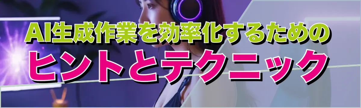 AI生成作業を効率化するためのヒントとテクニック