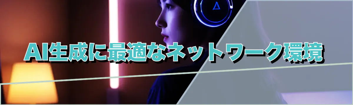 AI生成に最適なネットワーク環境