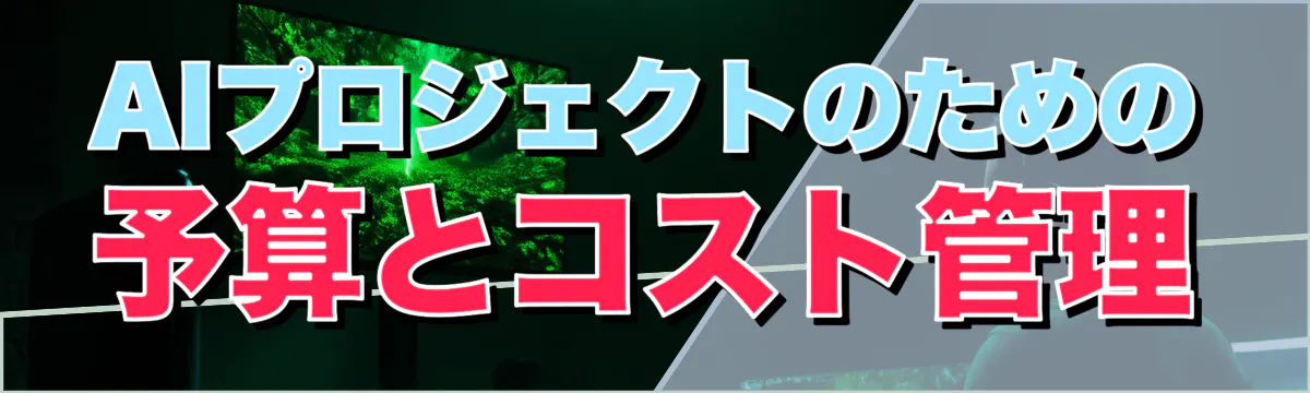 AIプロジェクトのための予算とコスト管理
