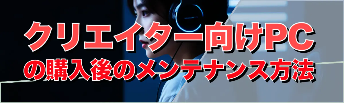 クリエイター向けPCの購入後のメンテナンス方法