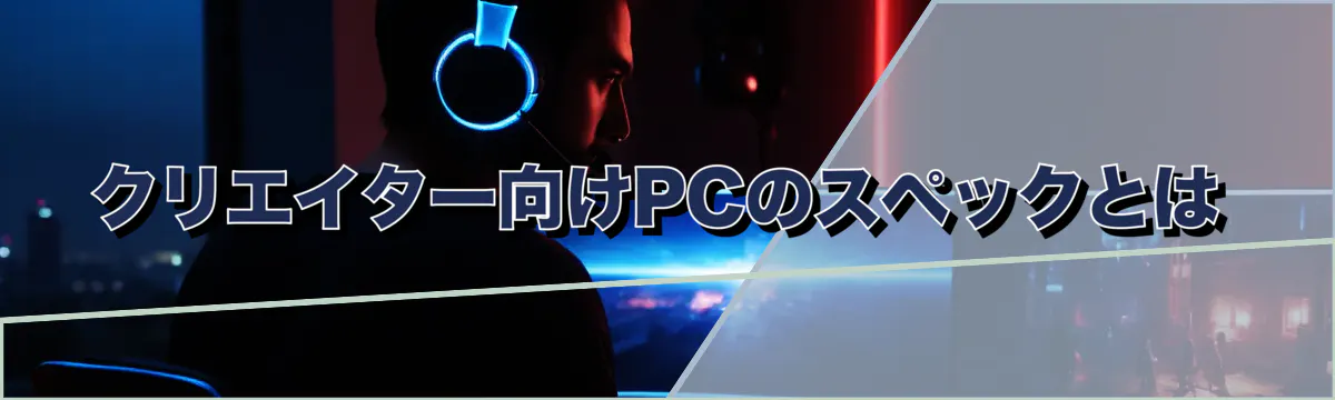 クリエイター向けPCのスペックとは
