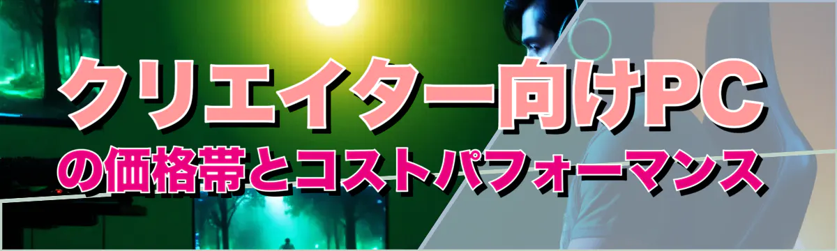 クリエイター向けPCの価格帯とコストパフォーマンス