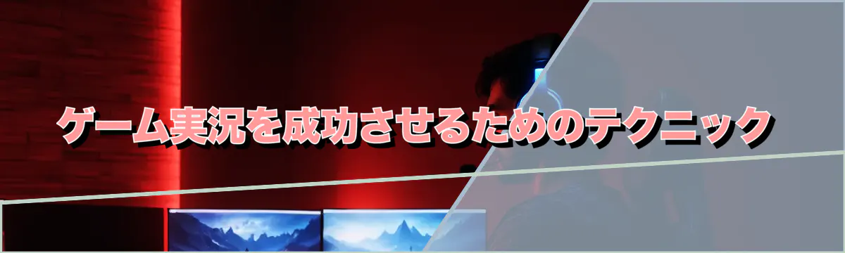 ゲーム実況を成功させるためのテクニック
