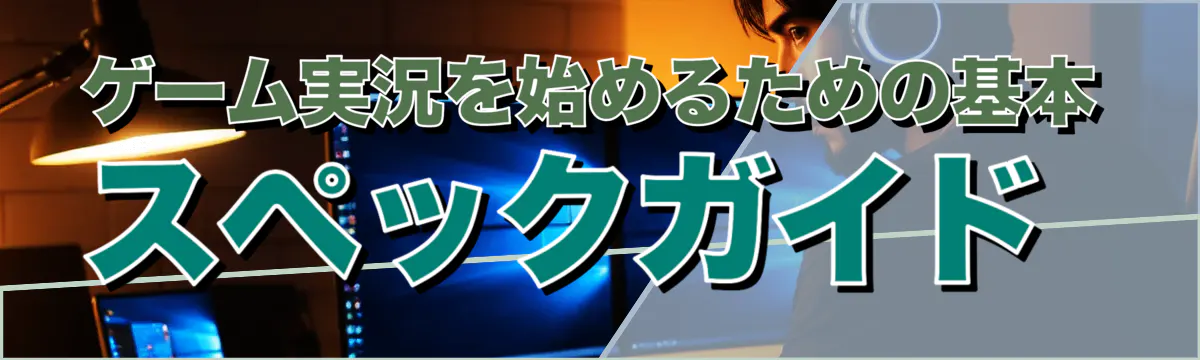 ゲーム実況を始めるための基本スペックガイド