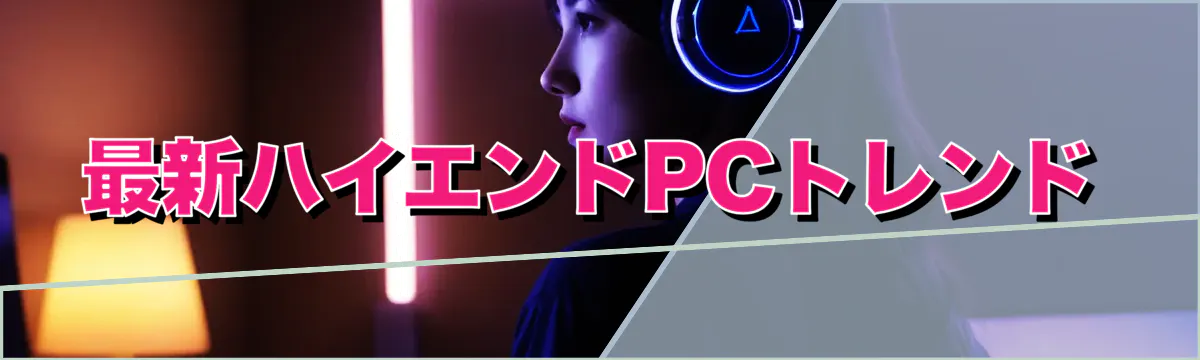 最新ハイエンドPCトレンド