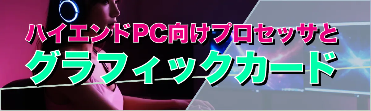 ハイエンドPC向けプロセッサとグラフィックカード