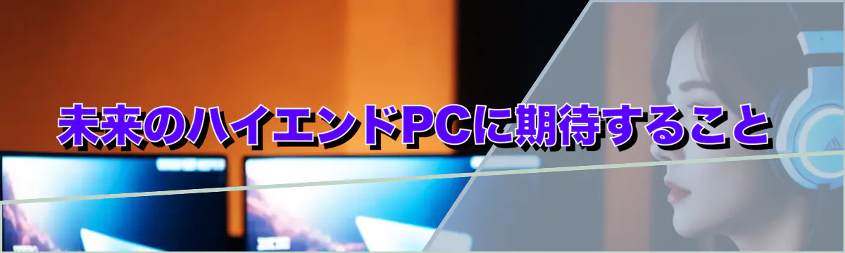 未来のハイエンドPCに期待すること
