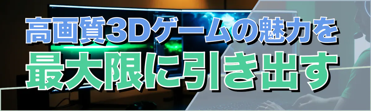 高画質3Dゲームの魅力を最大限に引き出す