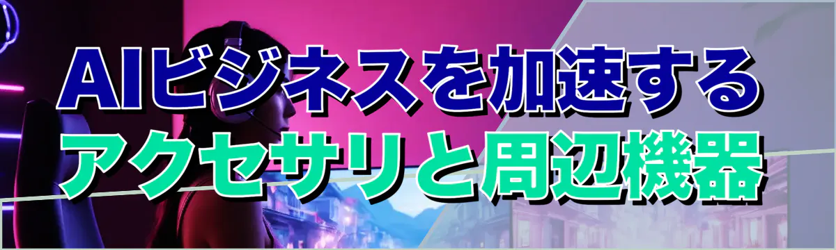 AIビジネスを加速するアクセサリと周辺機器