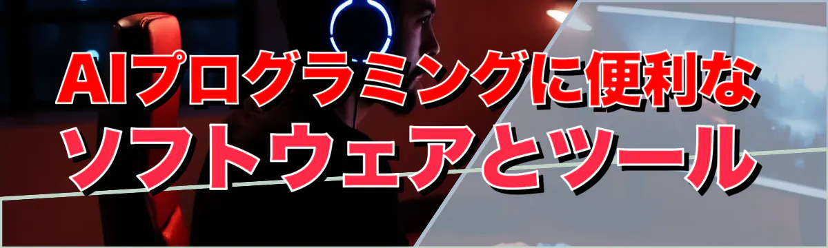 AIプログラミングに便利なソフトウェアとツール