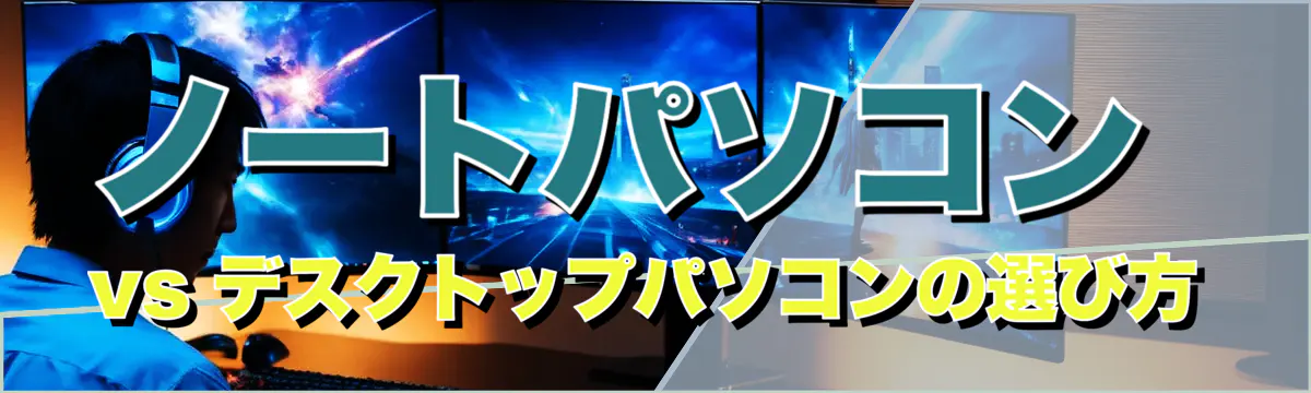 ノートパソコン vs デスクトップパソコンの選び方