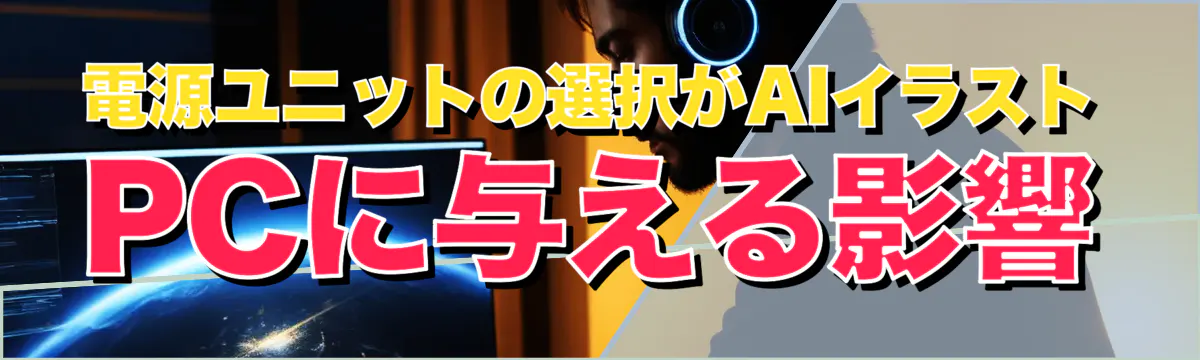 電源ユニットの選択がAIイラストPCに与える影響
