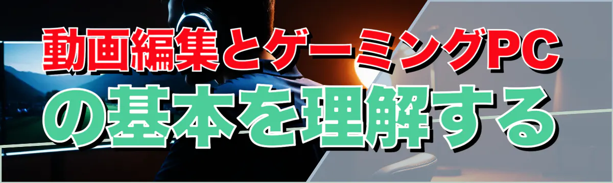 動画編集とゲーミングPCの基本を理解する
