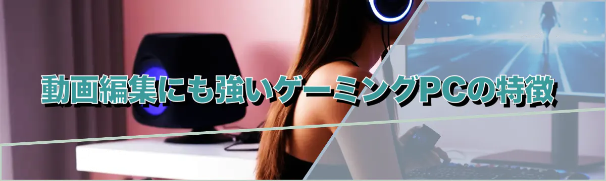 動画編集にも強いゲーミングPCの特徴