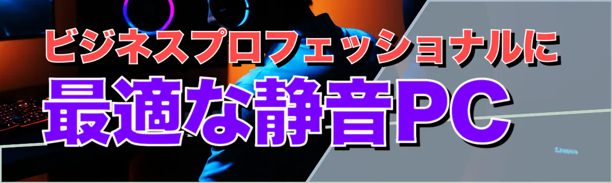 ビジネスプロフェッショナルに最適な静音PC