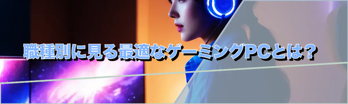 職種別に見る最適なゲーミングPCとは？