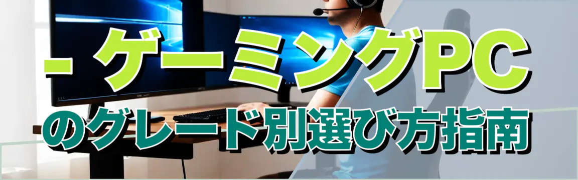 - ゲーミングPCのグレード別選び方指南