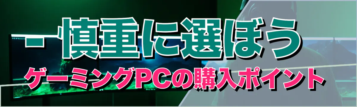 - 慎重に選ぼう ゲーミングPCの購入ポイント